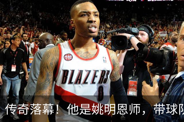 传奇落幕！他是姚明恩师，带球队创下22连胜战绩！网友：陪伴了自己整个青春