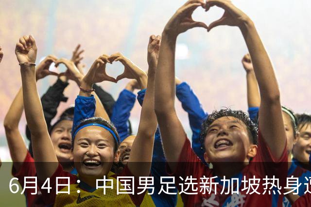 6月4日：中国男足选新加坡热身遭吐槽，女足同天约战俄罗斯，这差距真令人心里堵得慌